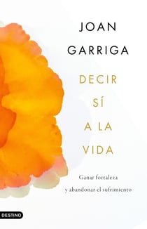 Decir sí a la vida - Ganar fortaleza y abandonar el sufrimiento
