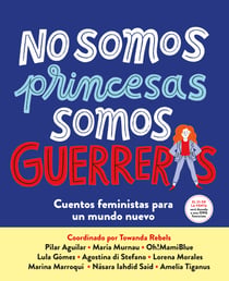 No somos princesas, somos guerreras - Cuentos feministas para un mundo nuevo