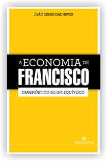 A Economia de Francisco - Diagnóstico de um equivoco