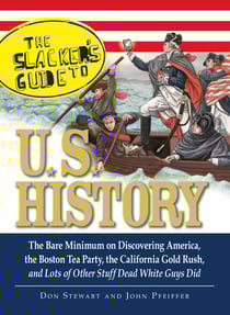 The Slackers Guide to U.S. History - The Bare Minimum on Discovering America, the Boston Tea Party, the California Gold Rush, and Lots of Other Stuff Dead White Guys Did