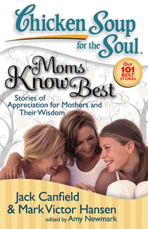 Chicken Soup for the Soul: Moms Know Best - Stories of Appreciation for Mothers and Their Wisdom