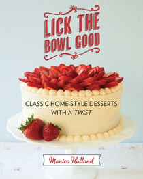 Lick the Bowl Good - Classic Home-Style Desserts with a Twist