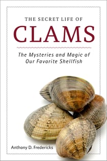 The Secret Life of Clams - The Mysteries and Magic of Our Favorite Shellfish