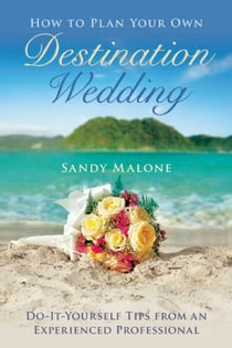 How to Plan Your Own Destination Wedding - Do-It-Yourself Tips from an Experienced Professional