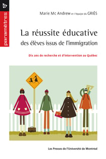 La réussite éducative des élèves issus de l'immigration - Dix ans de recherche et d'intervention au Québec