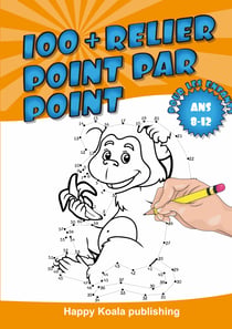 Relier Point par Point pour les enfants ans 8-12 : Découvrez plus de 100 illustrations amusantes à connecter et enfin colorier !