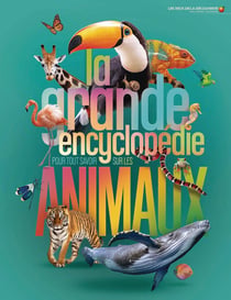 La grande encyclopédie pour tout savoir sur les animaux