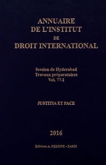 Annuaire de l'Institut de droit international n° 77-1. Session de Hyderabad 2017 : travaux préparatoires : justitia et pace