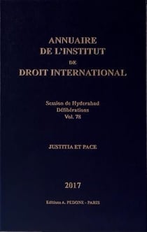 Annuaire de l'Institut de droit international n° 78. Session de Hyderabad, 2017 : délibérations : justitia et pace