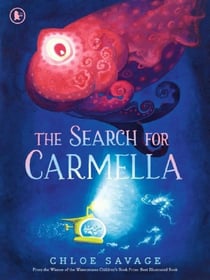 The Search for Carmella : From Waterstones Children's Book Prize winner Chloe Savage comes a magical and suspenseful picture book of deep sea exploration, ideal to gift to children aged 4 and above