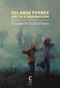 Solange Fernex, une vie d'insoumission : Écologie, féminisme, non-violence