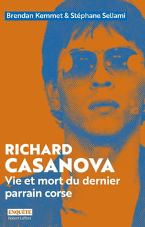Richard Casanova : Vie et mort du dernier parrain corse