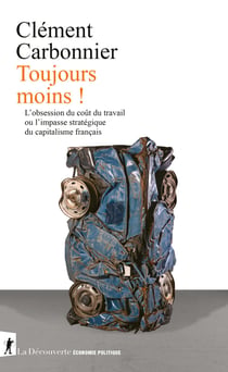 Toujours moins ! - L'obsession du coût du travail ou l'impasse stratégique du capitalisme français