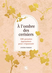 À l'ombre des cerisiers : 100 pensées japonaises pour s'épanouir