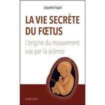 La vie secrète du foetus : L'origine du mouvement vue par la science