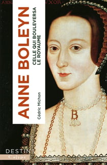 Anne Boleyn : Celle qui bouleversa le royaume