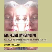 Ma plume hyperactive - catalogue n 2 des oeuvres de josiane frances