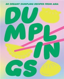 Dumplings : 80 delightful dumpling recipes from Asia
