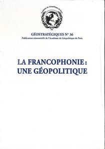 La francophonie : une géopolitique : Géostratégiques N°36