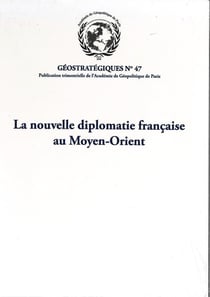 La nouvelle diplomatie française au Moyen-Orient : Géostratégiques N°47