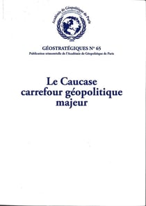 Le Caucase, carrefour géopolitique majeur : Géostratégiques N°65