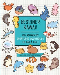 Dessiner kawaii : 80 adorables créatures aquatiques en pas à pas !