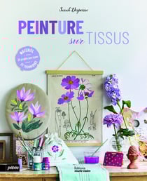 La peinture sur textiles : Objets, déco, vêtements et accessoires