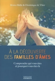 À la découverte des familles d'âmes - comprendre qui vous êtes et pourquoi vous êtes là