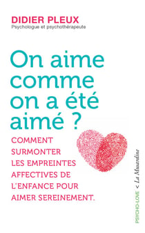 On aime comme on a été aimé ? comment surmonter les empreintes affectives de l'enfance pour aimer