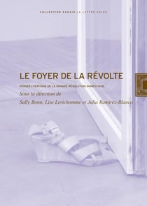 Le Foyer de la révolte : Penser l'héritage de la grande révolution domestique