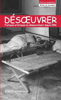 Désoeuvrer / un-work : Pratiques artistiques du désoeuvrement depuis 1945 : Actes de colloque