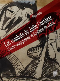 Les combats de Julio Cortázar : Contre-engagement et écritures du chaos