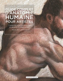 Guide complet d'anatomie humaine pour artistes : L'essentiel pour comprendre et dessiner le corps vivant