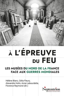 À l'épreuve du feu : Les musées du Nord de la France face aux guerres mondiales