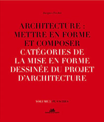 Architecture : mettre en forme et composer Tome 5 - catégories de la mise en forme dessinée du projet d'architecture : planches