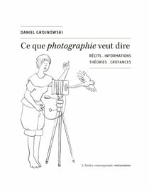 Ce que Photographie veut dire : Récits, informations, théories, croyances
