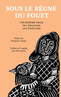 Sous le règne du fouet : Une histoire orale de l'esclavage aux Etats-Unis