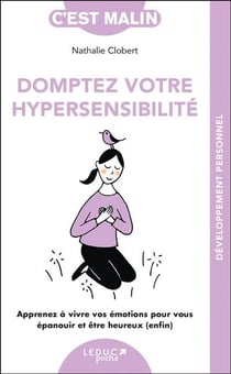 Domptez votre hypersensibilité, c'est malin : Apprenez à vivre vos émotions pour vous épanouir et être heureux (enfin)