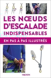 Les noeuds d'escalade indispensables : En pas à pas illustrés