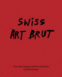 Swiss Art Brut : From the Origins of the Collection to the Present
