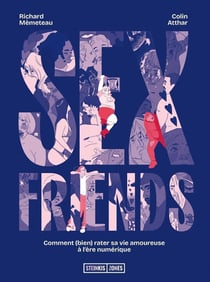 Sex Friends : Comment (bien) rater sa vie amoureuse à l'ère numérique