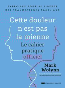 Cette douleur n'est pas la mienne : Le cahier pratique officiel : Exercices pour se libérer des traumatismes familiaux