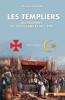 Les templiers : Les héritiers du croissant et de l'épée