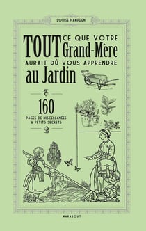 Tout ce que votre grand-mère aurait dû vous apprendre au jardin : 160 pages de miscellanées & petits secrets