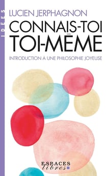 Connais-toi toi-même : Introduction à une philosophie joyeuse