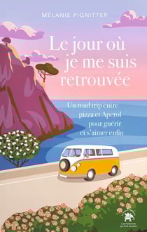 Le jour où je me suis retrouvée : Un road trip entre pizza et Aperol pour guérir et s'aimer enfin