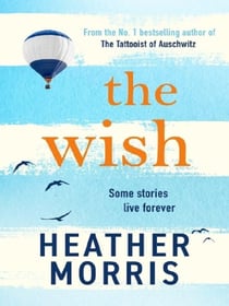 The Wish : From the bestselling author of The Tattooist of Auschwitz comes a novel that will break your heart and heal your soul