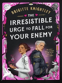 The Irresistible Urge to Fall For Your Enemy : the Instant Sunday Times Bestseller and Enemies-to-Lovers Phenomenon!