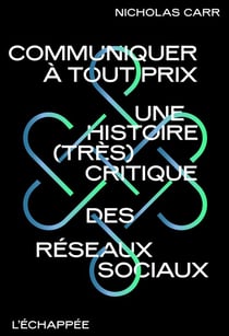 Communiquer à tout prix : Une histoire (très) critique des réseaux sociaux