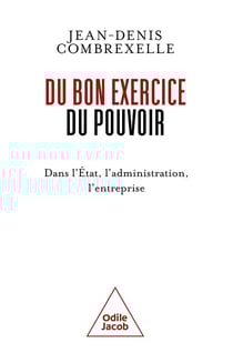Du bon exercice du pouvoir : Dans l'État, l'administration, l'entreprise